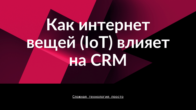 Как интернет вещей (IoT) влияет на CRM